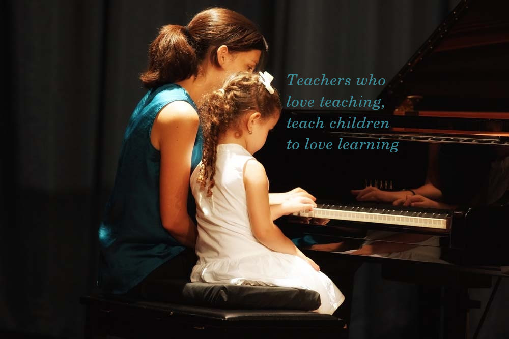 Teachers who love teaching, teach children to love learning